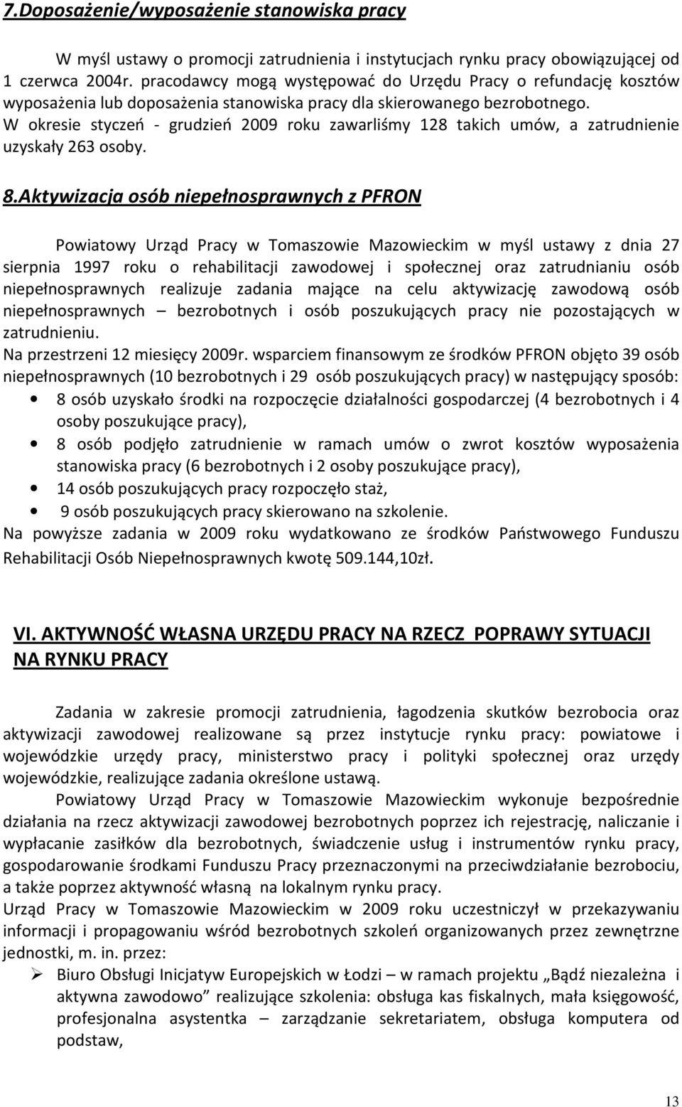 W okresie styczeń grudzień 2009 roku zawarliśmy 128 takich umów, a zatrudnienie uzyskały 263 osoby. 8.