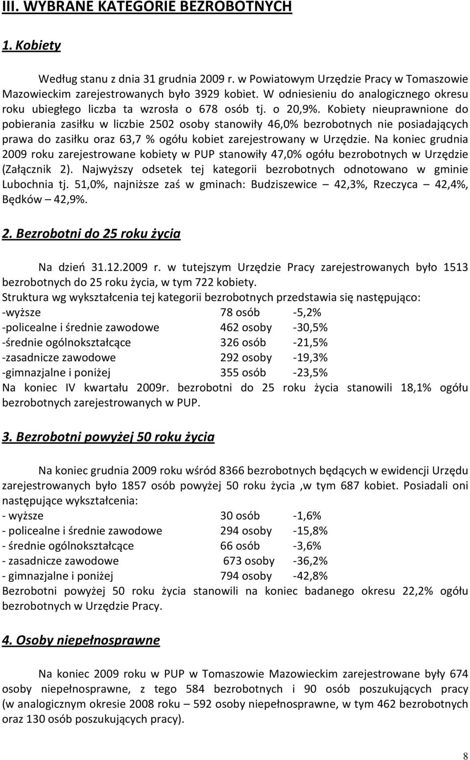 Kobiety nieuprawnione do pobierania zasiłku w liczbie 2502 osoby stanowiły 46,0% bezrobotnych nie posiadających prawa do zasiłku oraz 63,7 % ogółu kobiet zarejestrowany w Urzędzie.