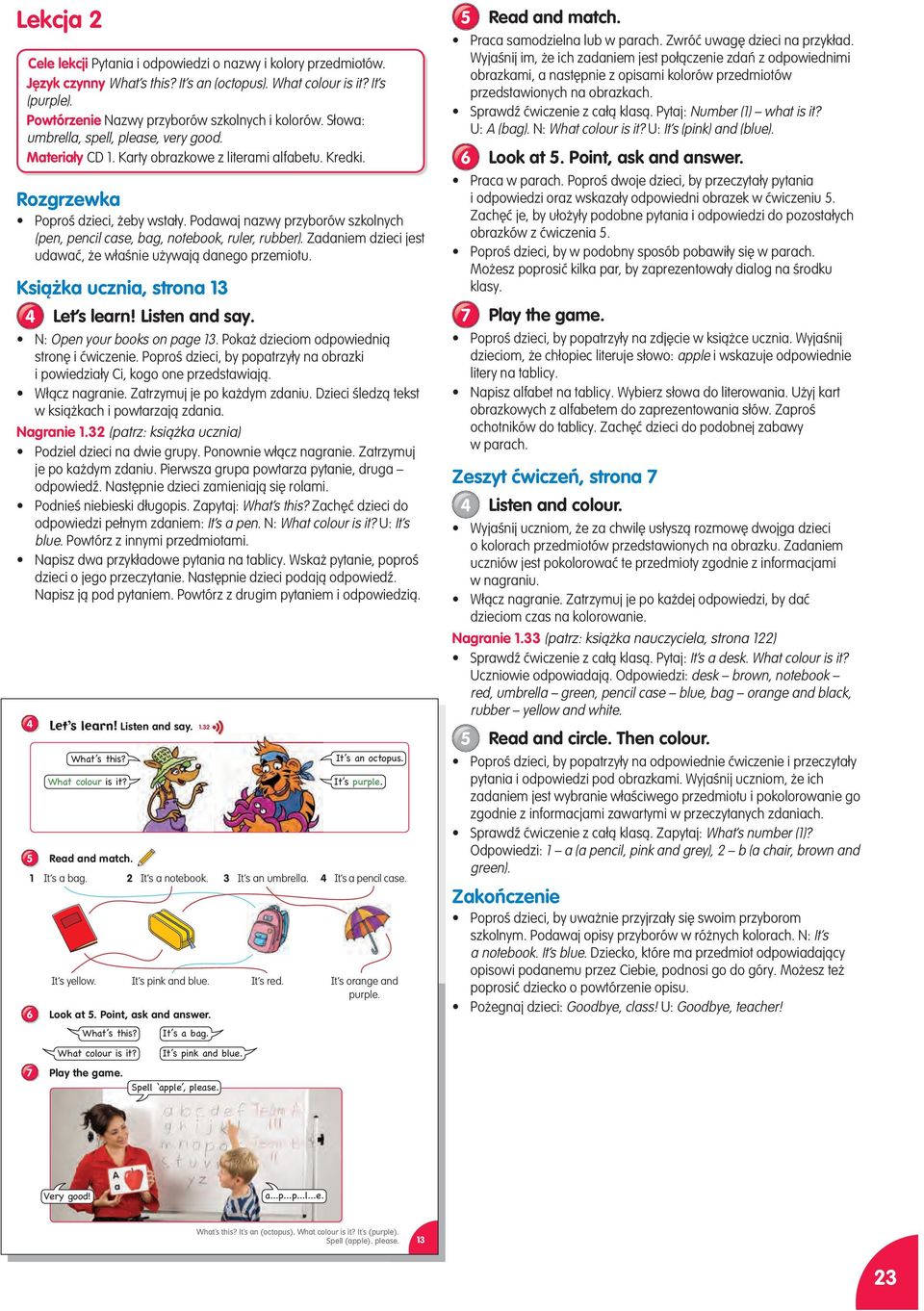 Podawaj nazwy przyborów szkolnych (pen, pencil case, bag, notebook, ruler, rubber). Zadaniem dzieci jest udawać, że właśnie używają danego przemiotu. Książka ucznia, strona Let s learn!