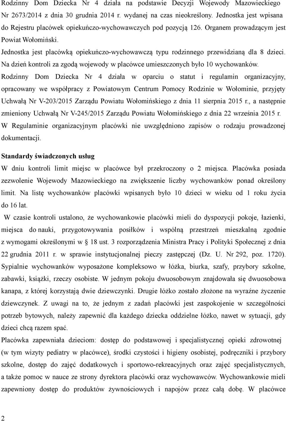 Jednostka jest placówką opiekuńczo-wychowawczą typu rodzinnego przewidzianą dla 8 dzieci. Na dzień kontroli za zgodą wojewody w placówce umieszczonych było 10 wychowanków.