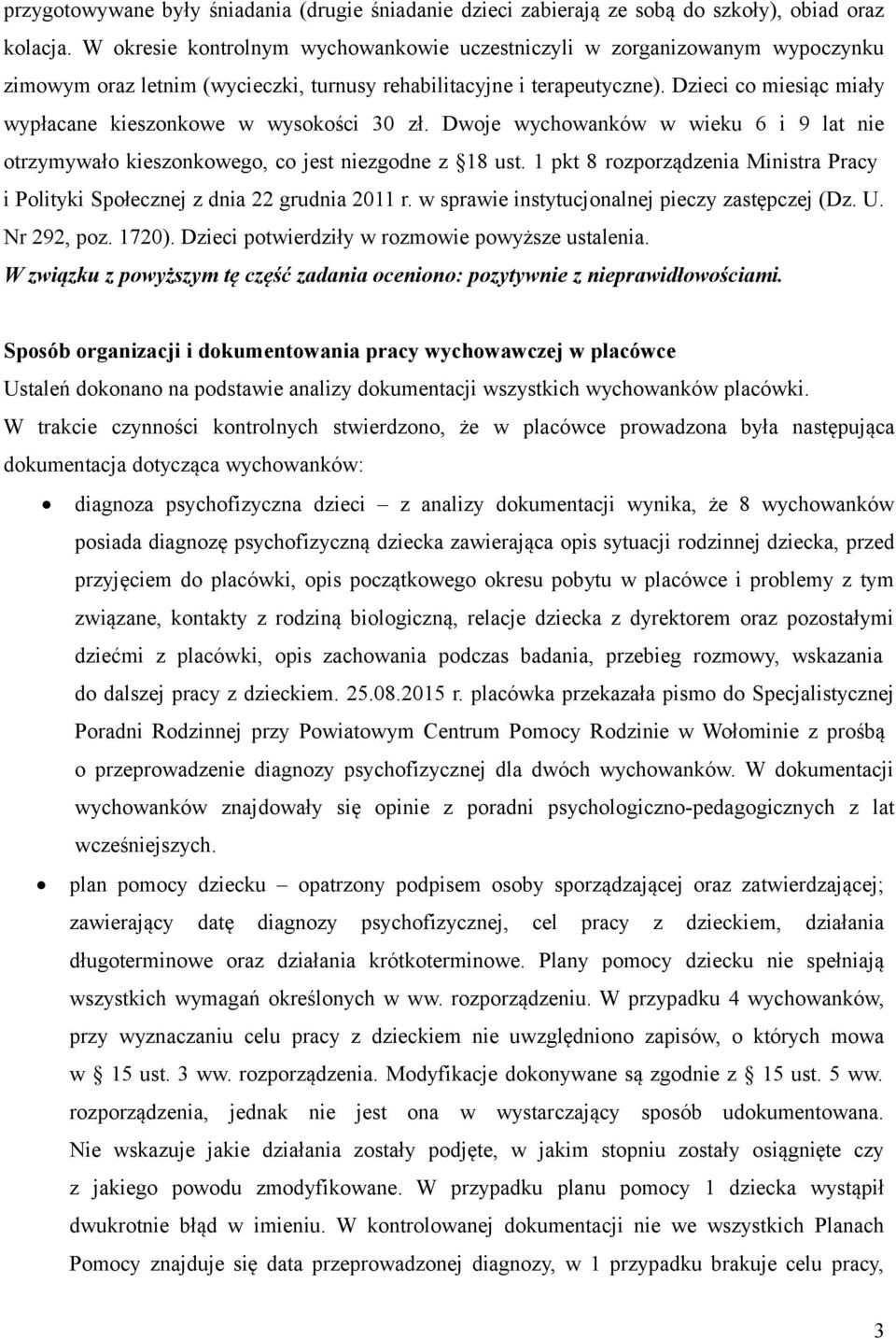 Dzieci co miesiąc miały wypłacane kieszonkowe w wysokości 30 zł. Dwoje wychowanków w wieku 6 i 9 lat nie otrzymywało kieszonkowego, co jest niezgodne z 18 ust.