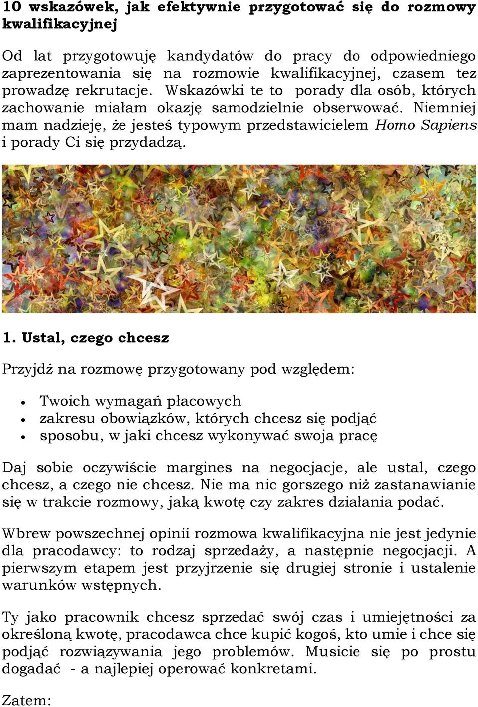 1. Ustal, czego chcesz Przyjdź na rozmowę przygotowany pod względem: Twoich wymagań płacowych zakresu obowiązków, których chcesz się podjąć sposobu, w jaki chcesz wykonywać swoja pracę Daj sobie