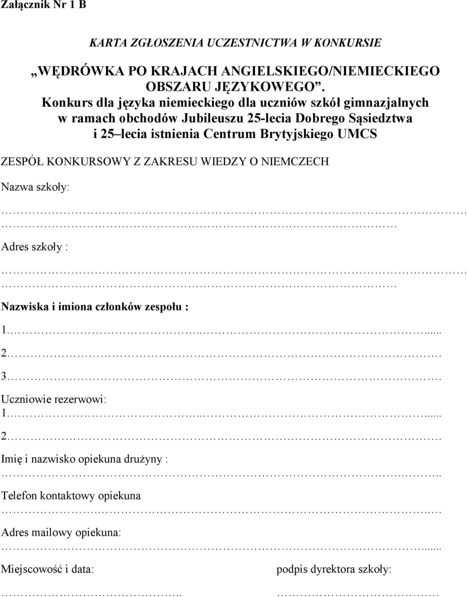 Centrum Brytyjskiego UMCS ZESPÓŁ KONKURSOWY Z ZAKRESU WIEDZY O NIEMCZECH Nazwa szkoły: Adres szkoły : Nazwiska i imiona członków zespołu : 2. 3.