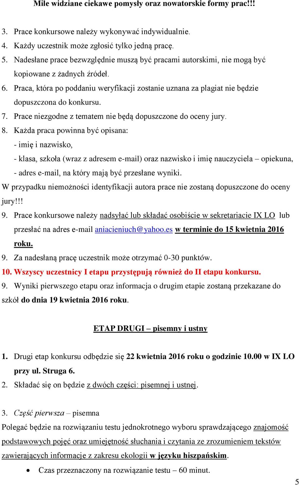 Praca, która po poddaniu weryfikacji zostanie uznana za plagiat nie będzie dopuszczona do konkursu. 7. Prace niezgodne z tematem nie będą dopuszczone do oceny jury. 8.