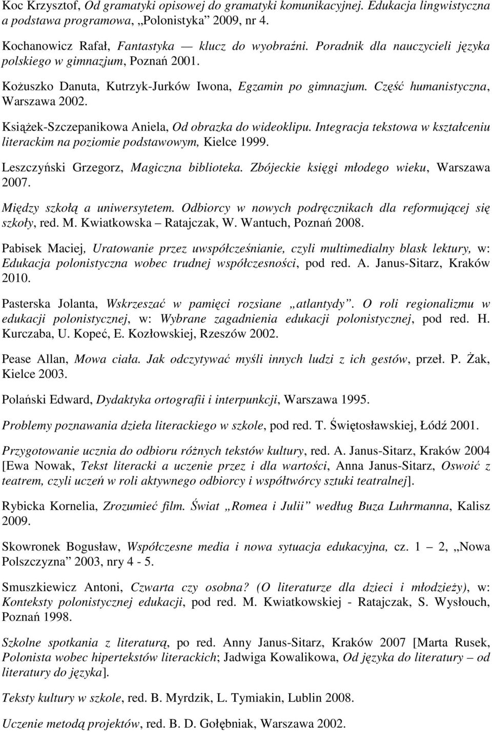 Książek-Szczepanikowa Aniela, Od obrazka do wideoklipu. Integracja tekstowa w kształceniu literackim na poziomie podstawowym, Kielce 1999. Leszczyński Grzegorz, Magiczna biblioteka.