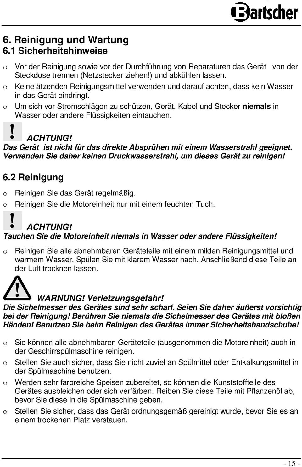 o Um sich vor Stromschlägen zu schützen, Gerät, Kabel und Stecker niemals in Wasser oder andere Flüssigkeiten eintauchen. ACHTUNG!