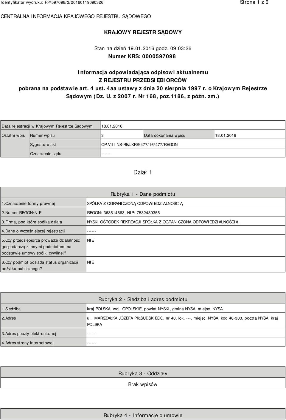 o Krajowym Rejestrze Sądowym (Dz. U. z 2007 r. Nr 168, poz.1186, z późn. zm.) Data rejestracji w Krajowym Rejestrze Sądowym 18.01.2016 Ostatni wpis Numer wpisu 3 Data dokonania wpisu 18.01.2016 Sygnatura akt OP.