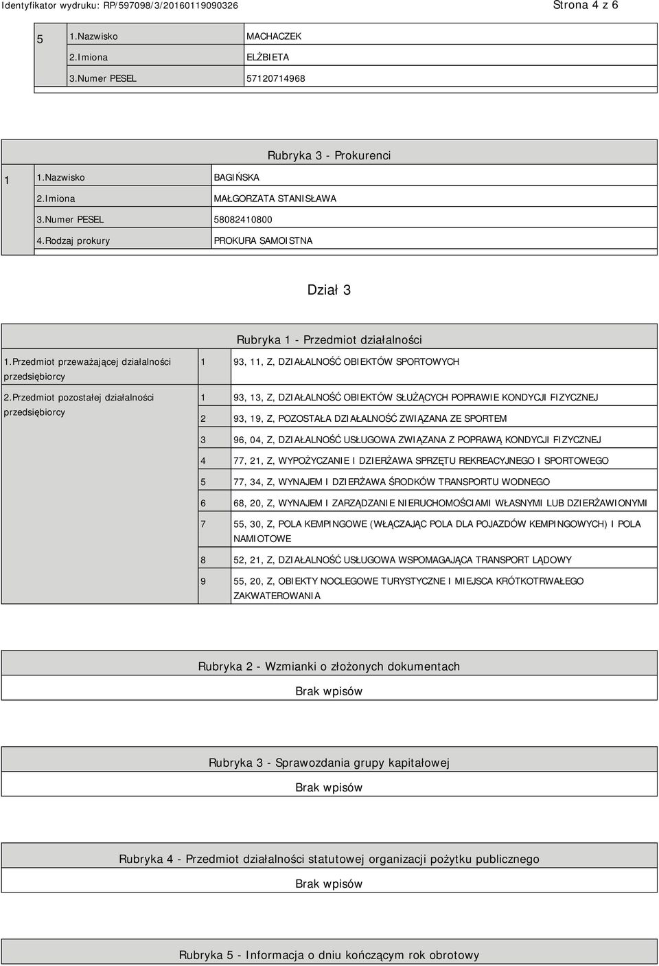 Przedmiot pozostałej działalności przedsiębiorcy 1 93, 11, Z, DZIAŁALNOŚĆ OBIEKTÓW SPORTOWYCH 1 93, 13, Z, DZIAŁALNOŚĆ OBIEKTÓW SŁUŻĄCYCH POPRAWIE KONDYCJI FIZYCZNEJ 2 93, 19, Z, POZOSTAŁA