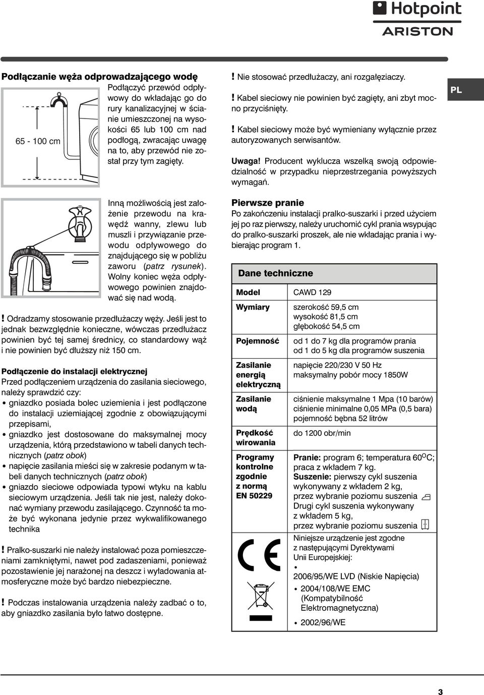 65-100 cm Innà mo liwoêcià jest za o- enie przewodu na kraw dê wanny, zlewu lub muszli i przywiàzanie przewodu odp ywowego do znajdujàcego si w pobli u zaworu (patrz rysunek).