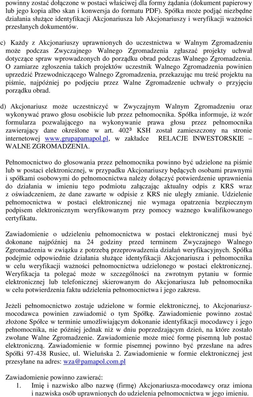 c) Każdy z Akcjonariuszy uprawnionych do uczestnictwa w Walnym Zgromadzeniu może podczas Zwyczajnego Walnego Zgromadzenia zgłaszać projekty uchwał dotyczące spraw wprowadzonych do porządku obrad