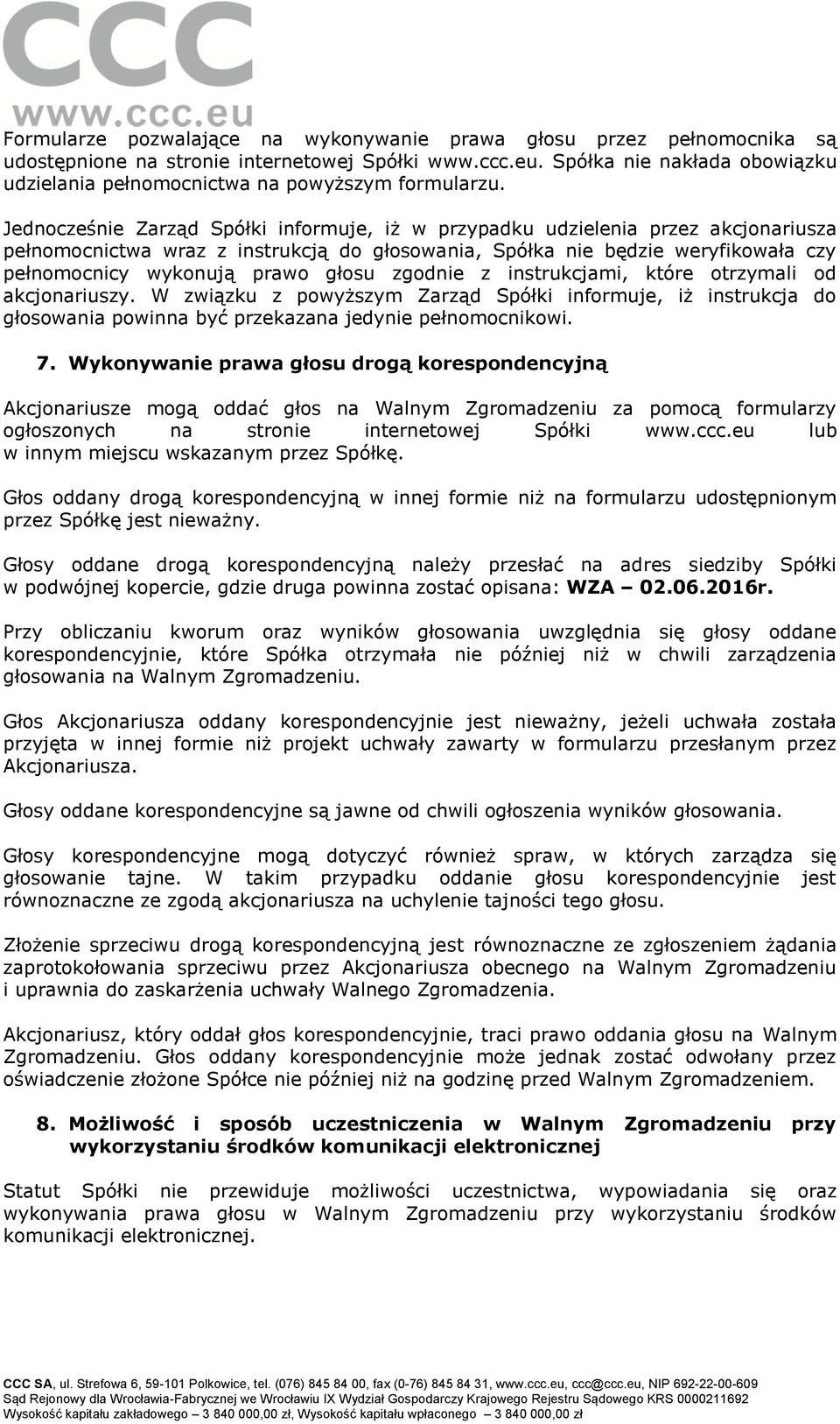 Jednocześnie Zarząd Spółki informuje, iż w przypadku udzielenia przez akcjonariusza pełnomocnictwa wraz z instrukcją do głosowania, Spółka nie będzie weryfikowała czy pełnomocnicy wykonują prawo