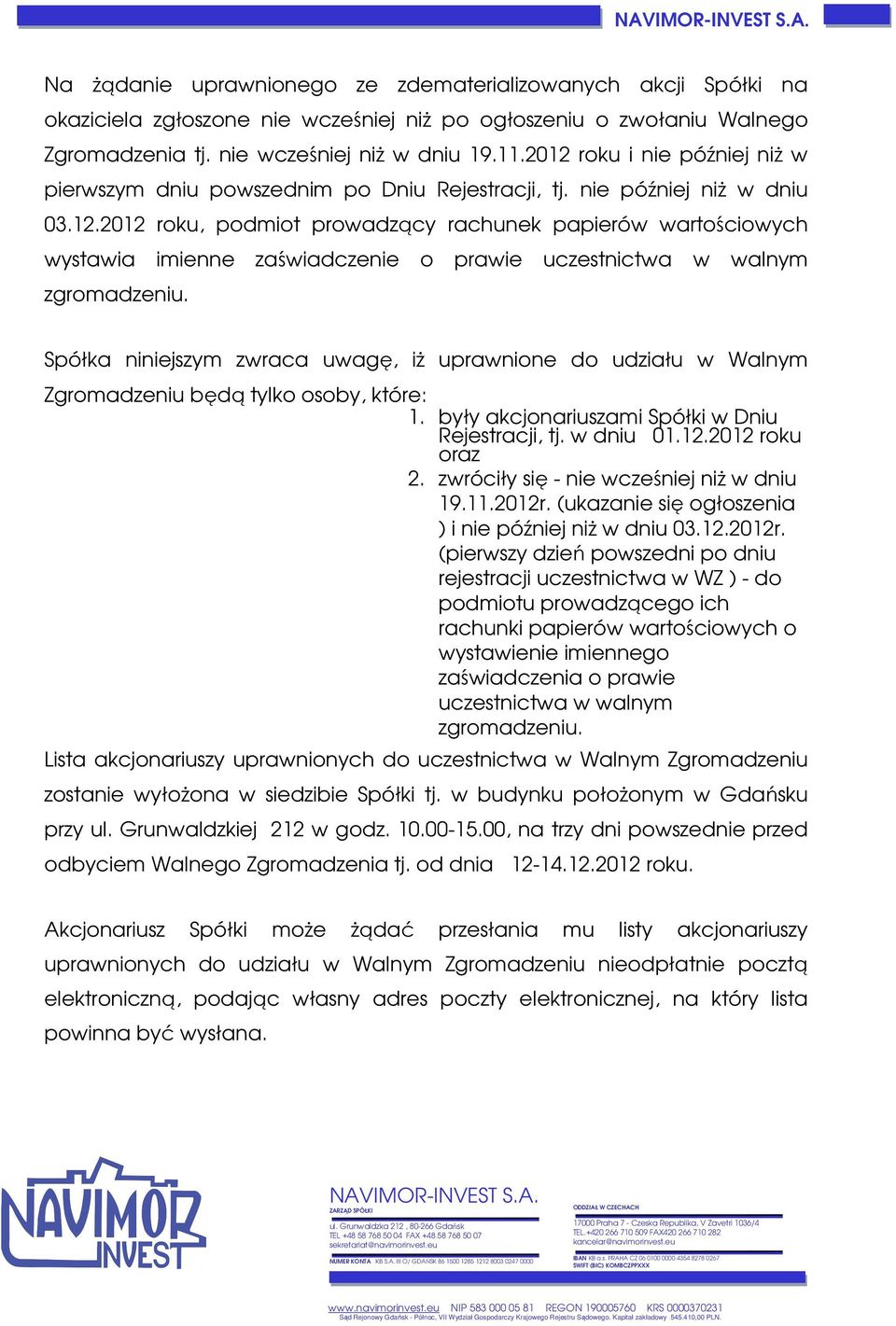 Spółka niniejszym zwraca uwagę, iż uprawnione do udziału w Walnym Zgromadzeniu będą tylko osoby, które: 1. były akcjonariuszami Spółki w Dniu Rejestracji, tj. w dniu 01.12.2012 roku oraz 2.