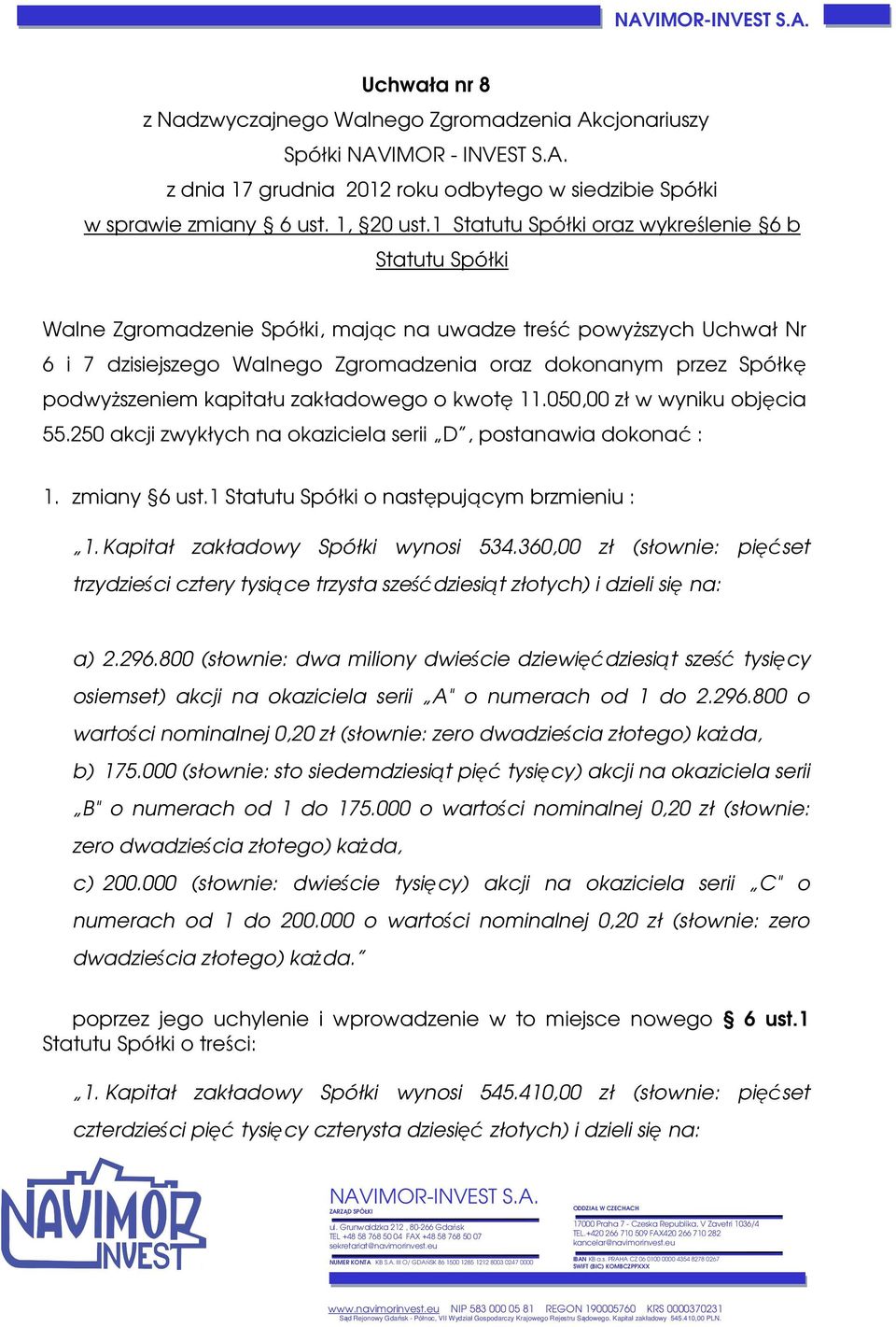 podwyższeniem kapitału zakładowego o kwotę 11.050,00 zł w wyniku objęcia 55.250 akcji zwykłych na okaziciela serii D, postanawia dokonać : 1. zmiany 6 ust.