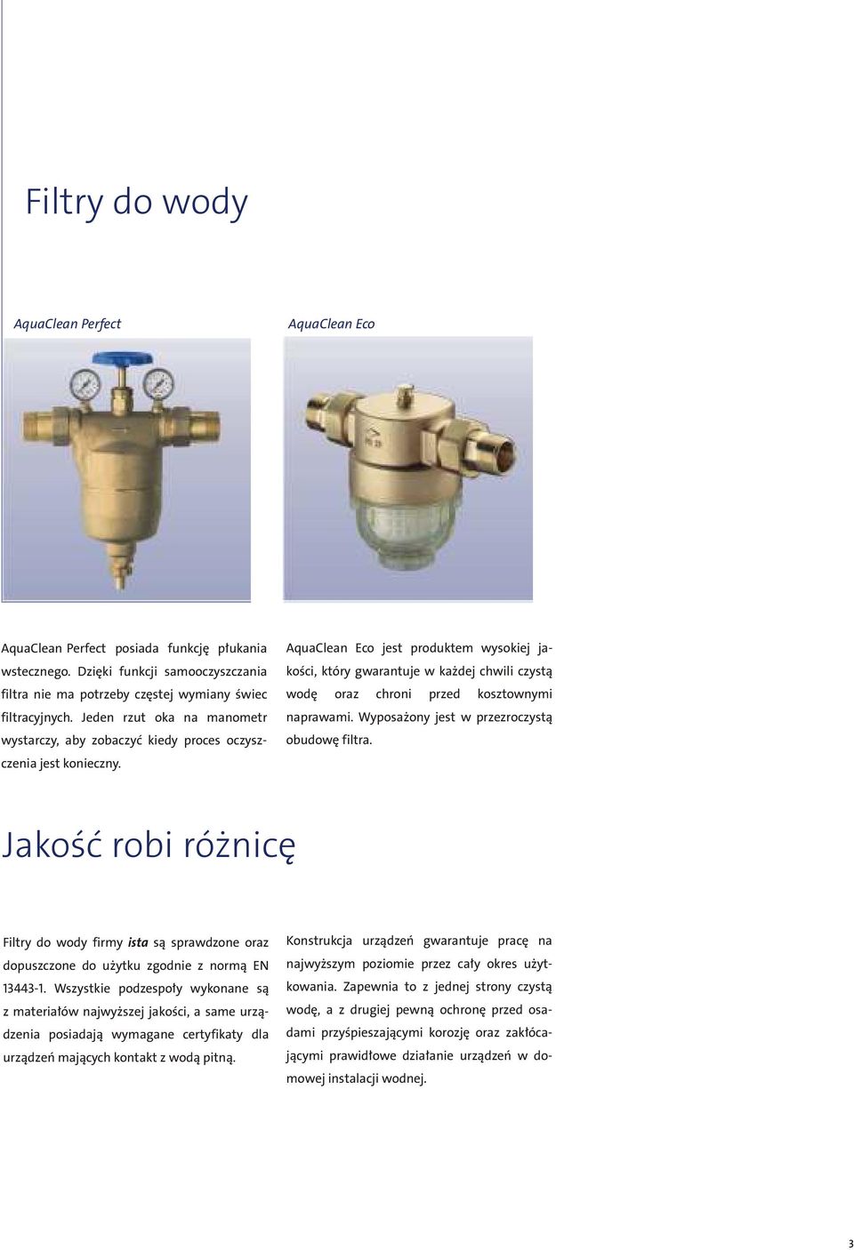 AquaClean Eco jest produktem wysokiej jakości, który gwarantuje w każdej chwili czystą wodę oraz chroni przed kosztownymi naprawami. Wyposażony jest w przezroczystą obudowę filtra.