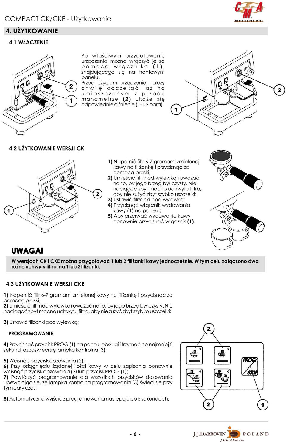 2 U YTKOWANIE WERSJI CK 1) Nape³niæ filtr 6-7 gramami zmielonej kawy na fili ankê i przycisn¹æ za pomoc¹ praski; 2) Umieœciæ filtr nad wylewk¹ i uwa aæ na to, by jego brzeg by³ czysty.