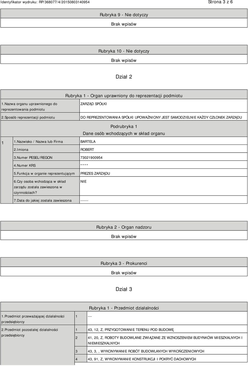 Nazwisko / Nazwa lub Firma BARTELA Podrubryka 1 Dane osób wchodzących w skład organu 2.Imiona ROBERT 3.Numer PESEL/REGON 73021900954 4.Numer KRS **** 5.Funkcja w organie reprezentującym 6.