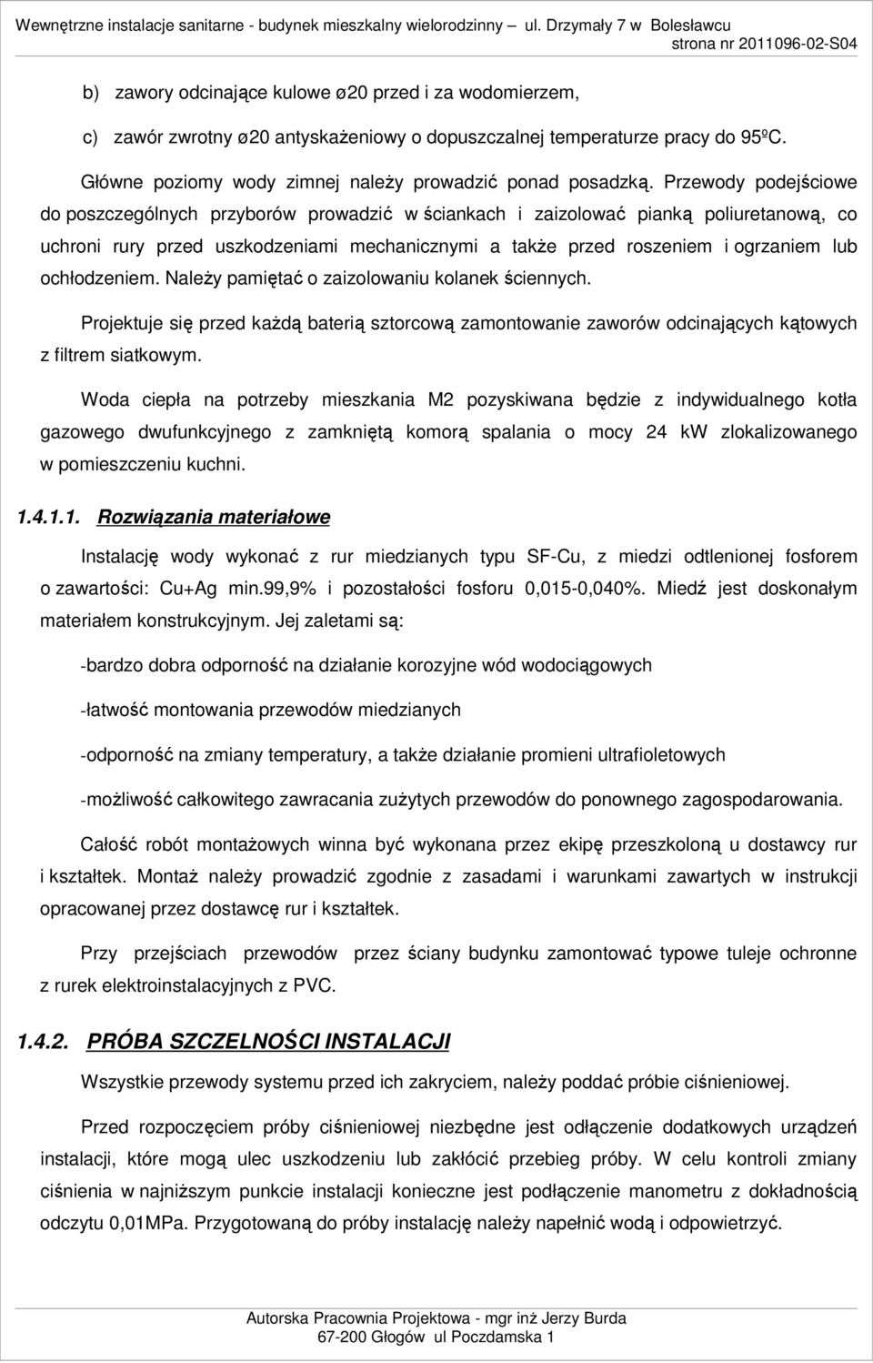 Przewody podejściowe do poszczególnych przyborów prowadzić w ściankach i zaizolować pianką poliuretanową, co uchroni rury przed uszkodzeniami mechanicznymi a takŝe przed roszeniem i ogrzaniem lub