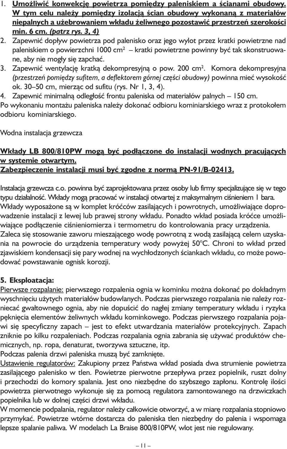 Zapewnić dopływ powietrza pod palenisko oraz jego wylot przez kratki powietrzne nad paleniskiem o powierzchni 1000 cm 2 kratki powietrzne powinny być tak skonstruowane, aby nie mogły się zapchać. 3.