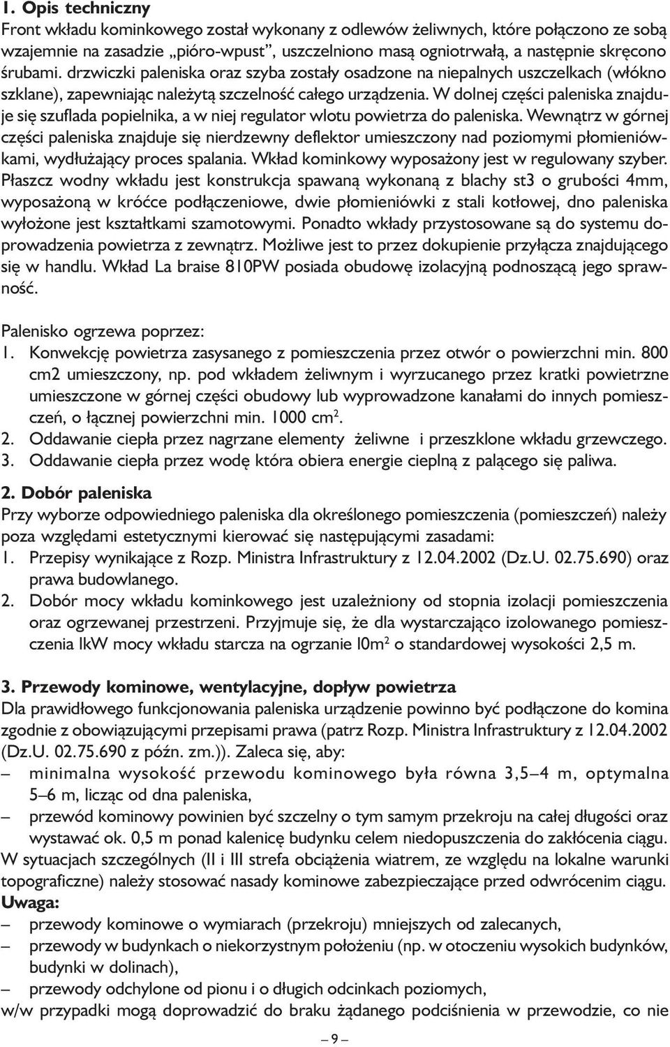 W dolnej części paleniska znajduje się szuflada popielnika, a w niej regulator wlotu powietrza do paleniska.