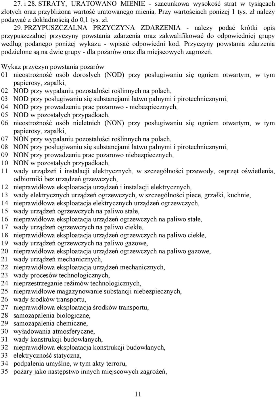 PRZYPUSZCZALNA PRZYCZYNA ZDARZENIA - należy podać krótki opis przypuszczalnej przyczyny powstania zdarzenia oraz zakwalifikować do odpowiedniej grupy według podanego poniżej wykazu - wpisać