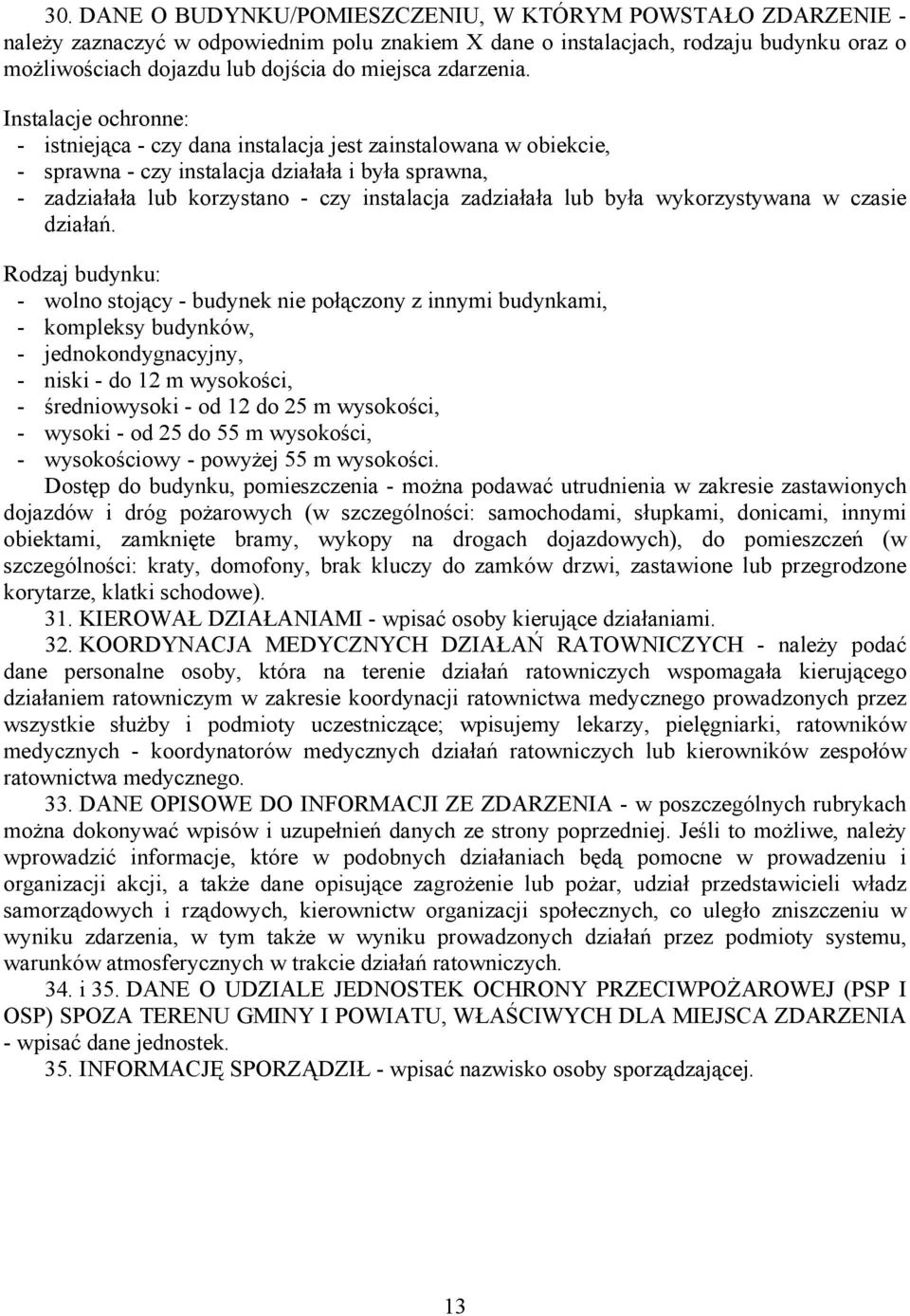 Instalacje ochronne: - istniejąca - czy dana instalacja jest zainstalowana w obiekcie, - sprawna - czy instalacja działała i była sprawna, - zadziałała lub korzystano - czy instalacja zadziałała lub