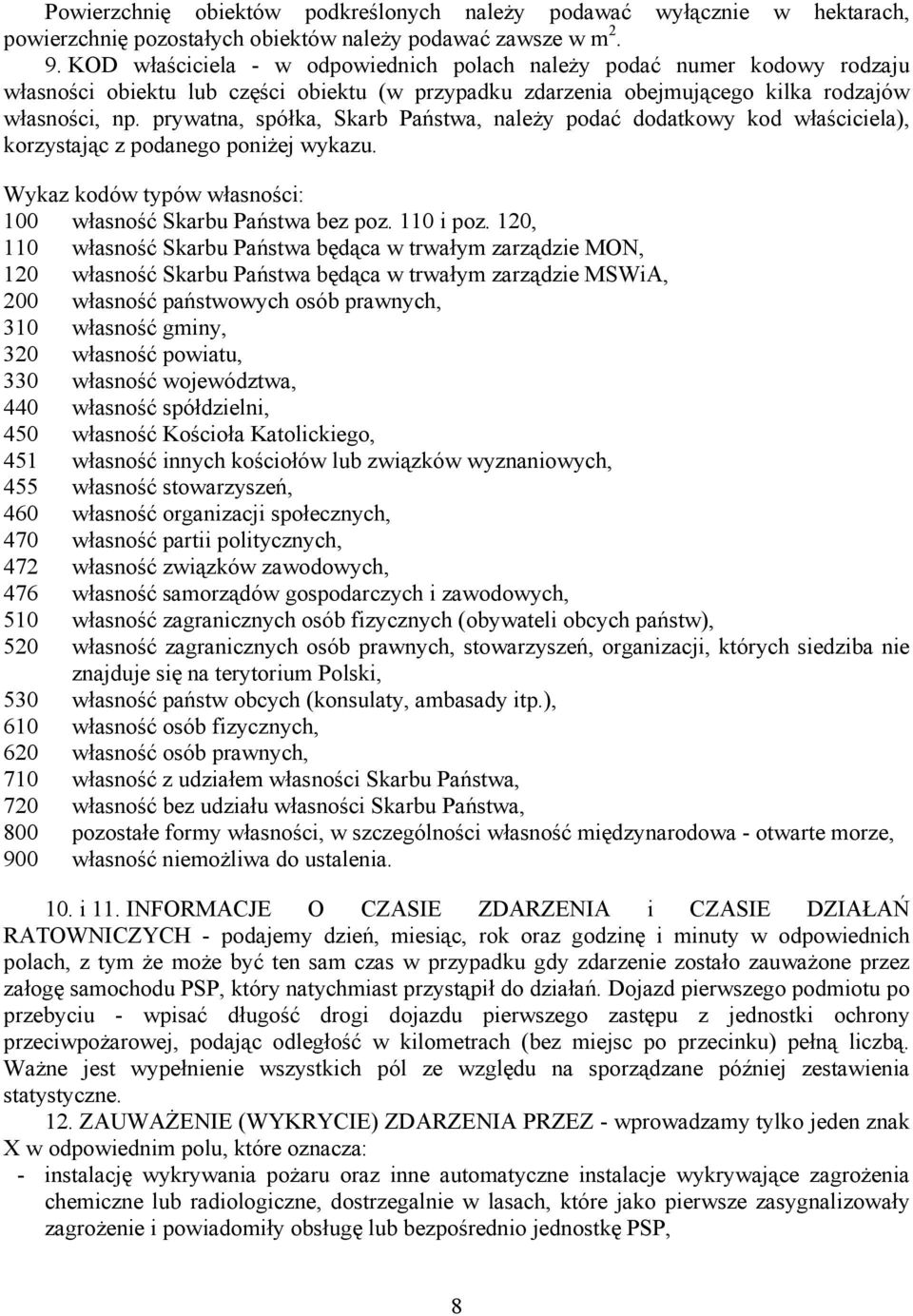 prywatna, spółka, Skarb Państwa, należy podać dodatkowy kod właściciela), korzystając z podanego poniżej wykazu. Wykaz kodów typów własności: 100 własność Skarbu Państwa bez poz. 110 i poz.