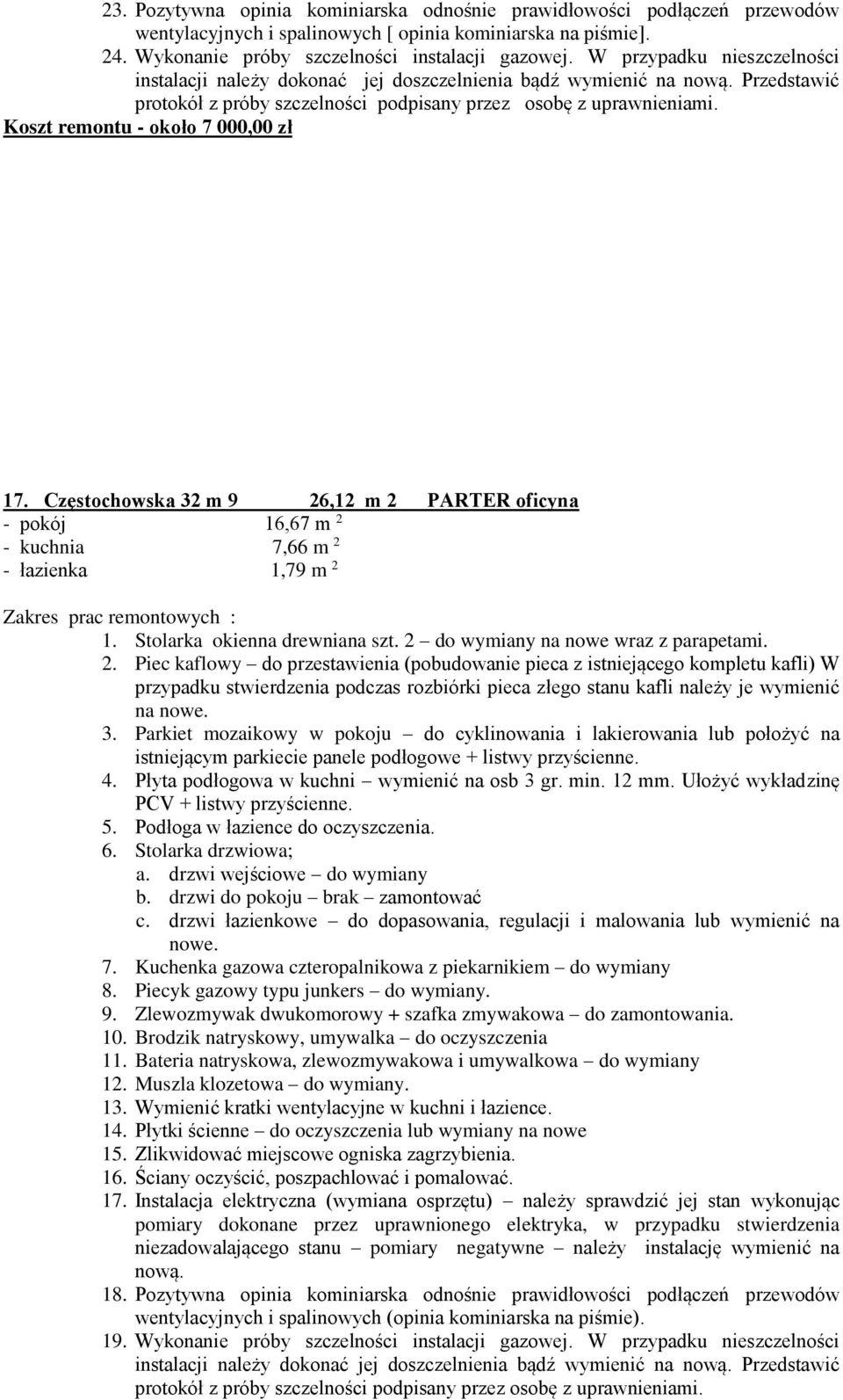 Koszt remontu - około 7 000,00 zł 17. Częstochowska 32 m 9 26,12 m 2 PARTER oficyna - pokój 16,67 m 2 - kuchnia 7,66 m 2 - łazienka 1,79 m 2 1. Stolarka okienna drewniana szt.