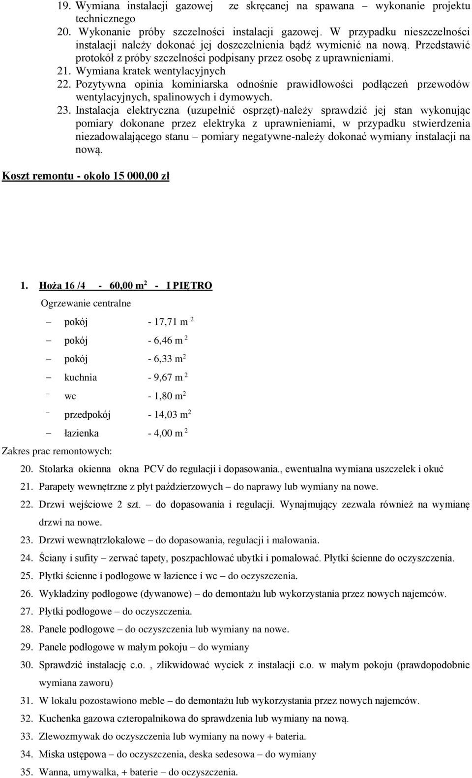 Wymiana kratek wentylacyjnych 22. Pozytywna opinia kominiarska odnośnie prawidłowości podłączeń przewodów wentylacyjnych, spalinowych i dymowych. 23.