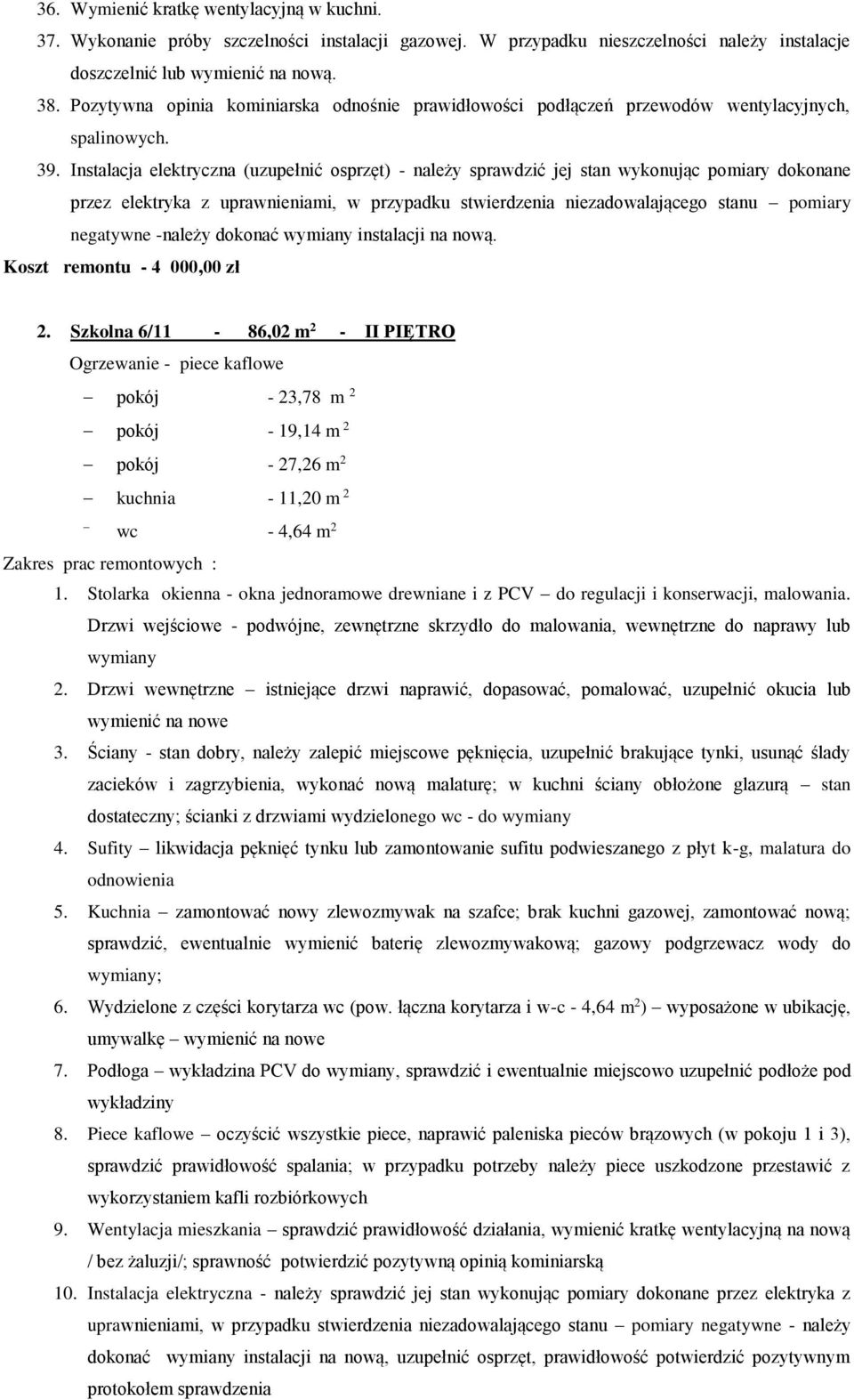 Instalacja elektryczna (uzupełnić osprzęt) - należy sprawdzić jej stan wykonując pomiary dokonane przez elektryka z uprawnieniami, w przypadku stwierdzenia niezadowalającego stanu pomiary negatywne