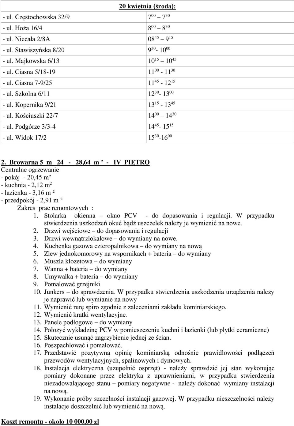 Widok 17/2 15 30-16 00 2. Browarna 5 m 24-28,64 m ² - IV PIĘTRO Centralne ogrzewanie - pokój - 20,45 m² - kuchnia - 2,12 m 2 - łazienka - 3,16 m ² - przedpokój - 2,91 m ² 1.