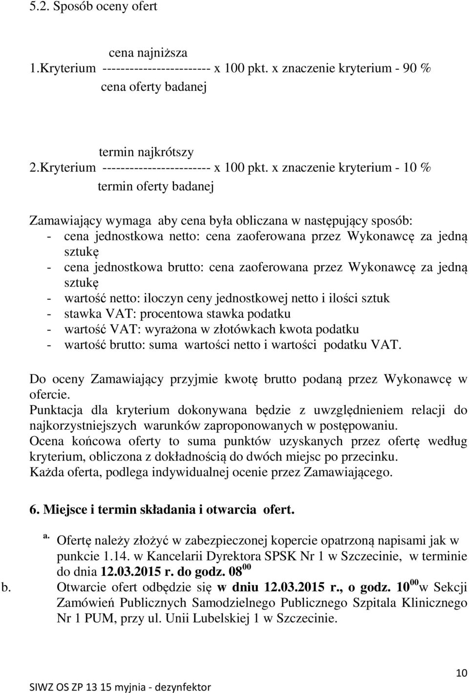 x znaczenie kryterium - 10 % termin oferty badanej Zamawiający wymaga aby cena była obliczana w następujący sposób: - cena jednostkowa netto: cena zaoferowana przez Wykonawcę za jedną sztukę - cena