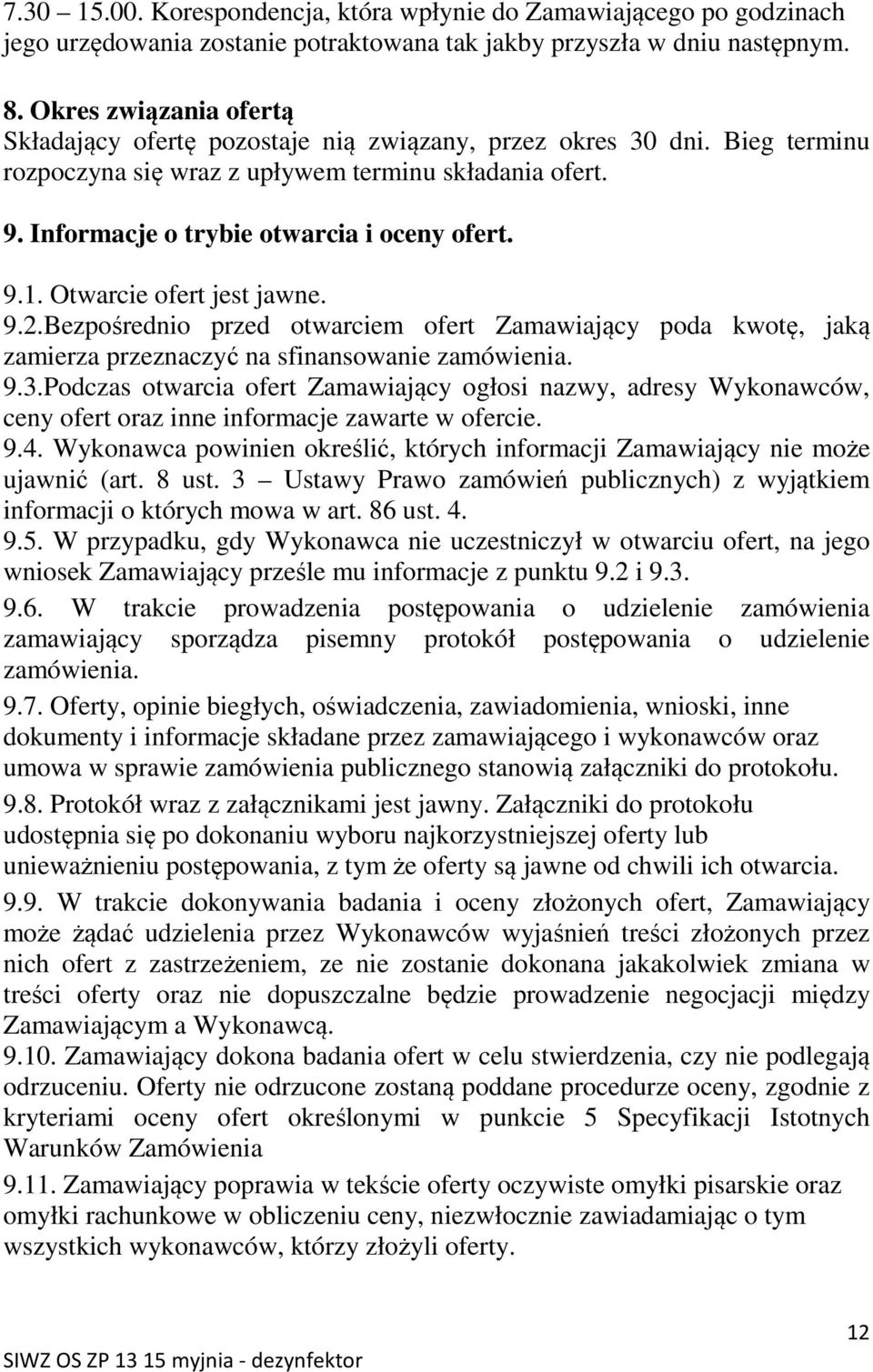 9.1. Otwarcie ofert jest jawne. 9.2.Bezpośrednio przed otwarciem ofert Zamawiający poda kwotę, jaką zamierza przeznaczyć na sfinansowanie zamówienia. 9.3.