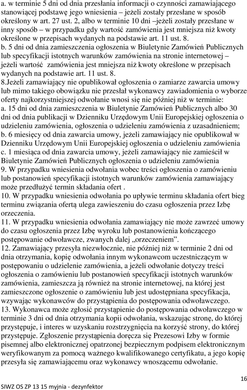 5 dni od dnia zamieszczenia ogłoszenia w Biuletynie Zamówień Publicznych lub specyfikacji istotnych warunków zamówienia na stronie internetowej jeżeli wartość zamówienia jest mniejsza niż kwoty