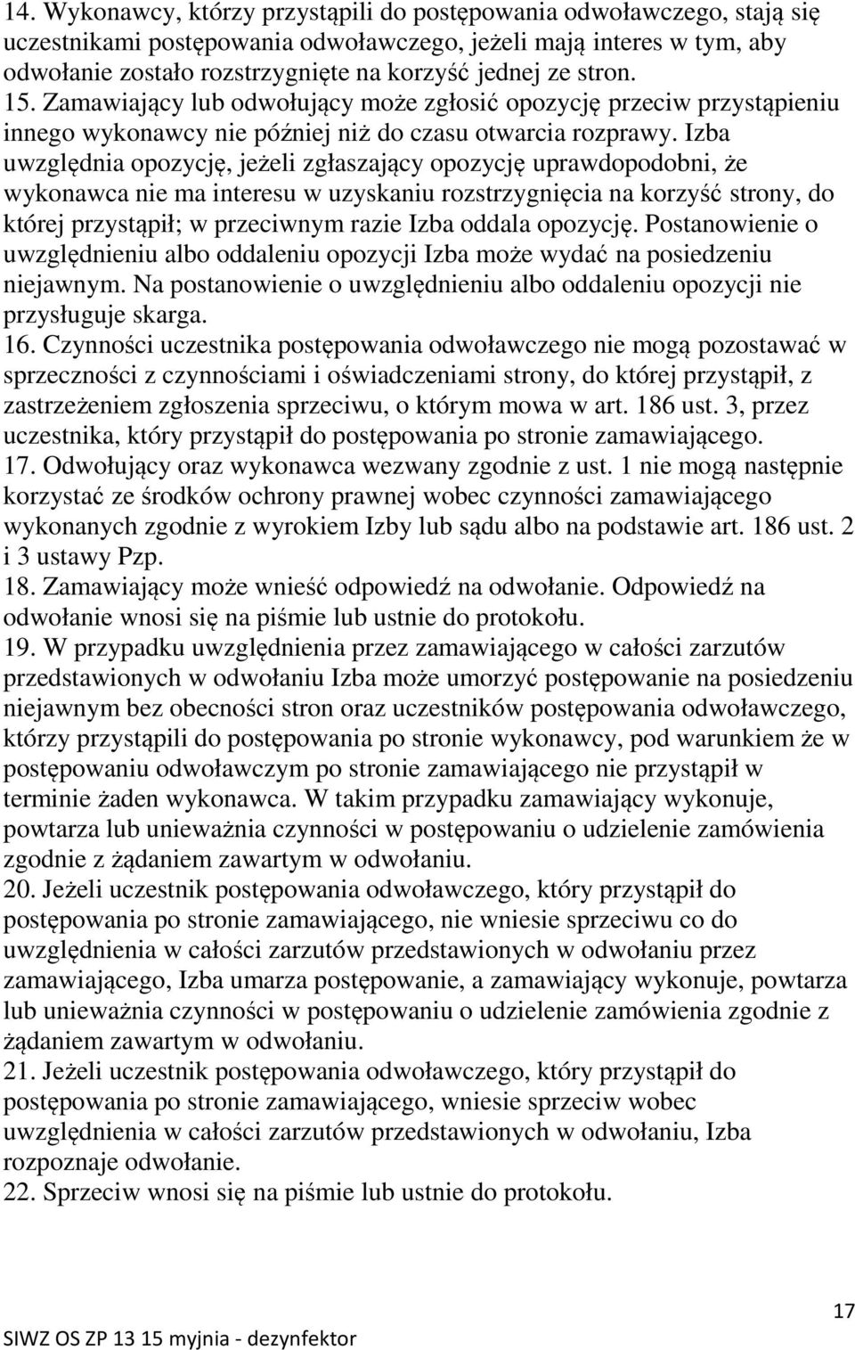 Izba uwzględnia opozycję, jeżeli zgłaszający opozycję uprawdopodobni, że wykonawca nie ma interesu w uzyskaniu rozstrzygnięcia na korzyść strony, do której przystąpił; w przeciwnym razie Izba oddala