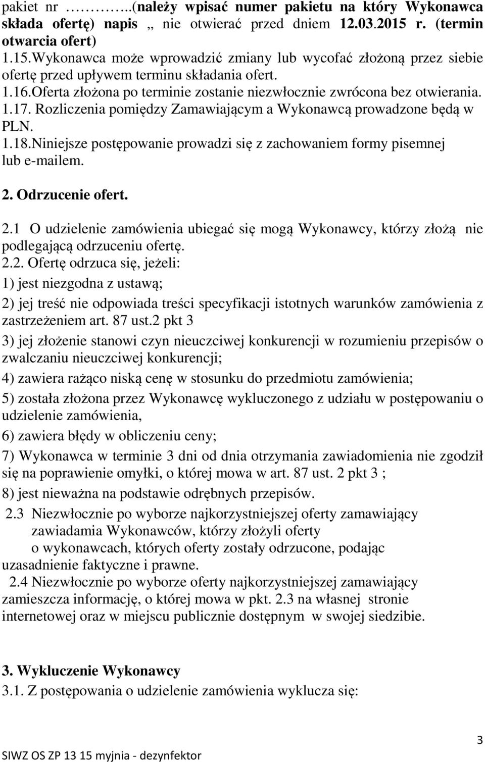 Oferta złożona po terminie zostanie niezwłocznie zwrócona bez otwierania. 1.17. Rozliczenia pomiędzy Zamawiającym a Wykonawcą prowadzone będą w PLN. 1.18.