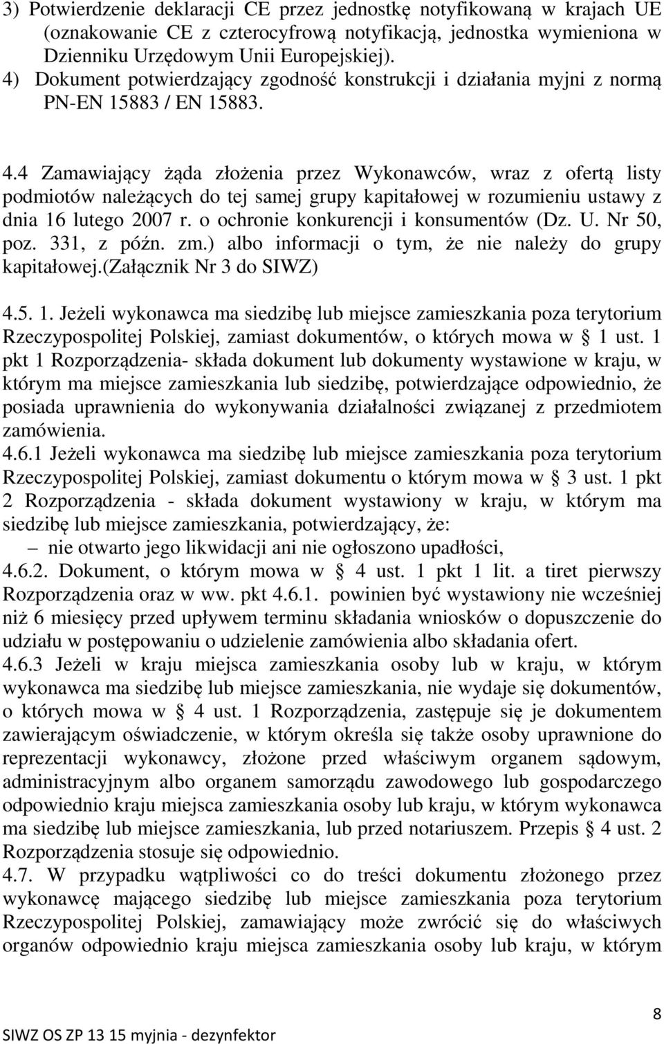 4 Zamawiający żąda złożenia przez Wykonawców, wraz z ofertą listy podmiotów należących do tej samej grupy kapitałowej w rozumieniu ustawy z dnia 16 lutego 2007 r.