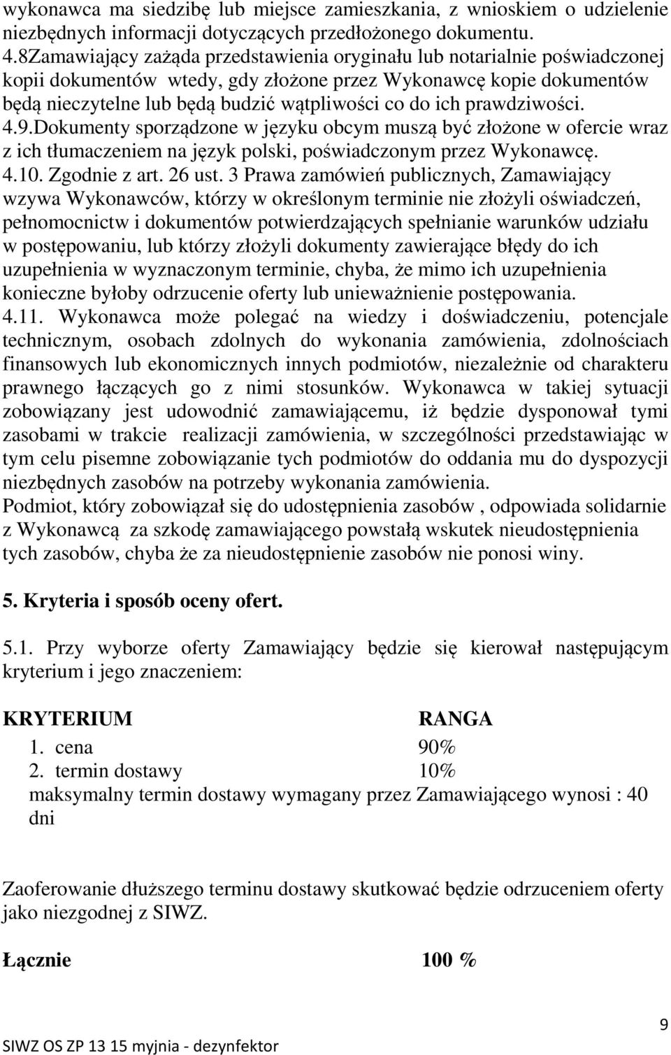 prawdziwości. 4.9.Dokumenty sporządzone w języku obcym muszą być złożone w ofercie wraz z ich tłumaczeniem na język polski, poświadczonym przez Wykonawcę. 4.10. Zgodnie z art. 26 ust.