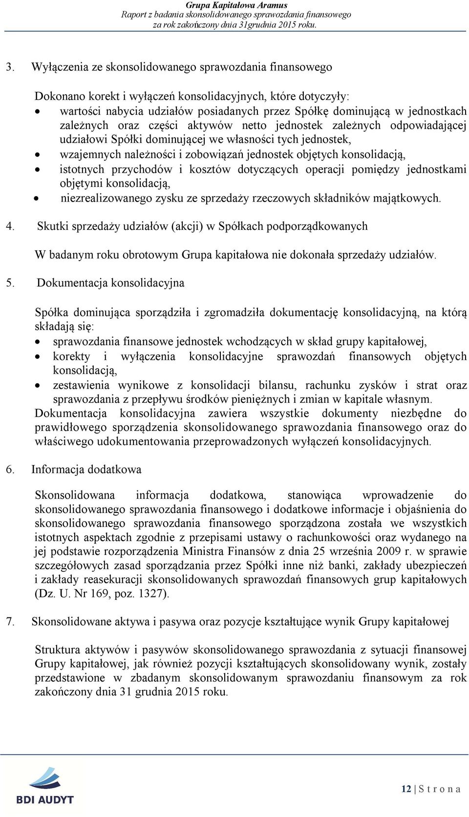 istotnych przychodów i kosztów dotycz cych operacji pomiędzy jednostkami objętymi konsolidacj, niezrealizowanego zysku ze sprzedaży rzeczowych składników maj tkowych. 4.