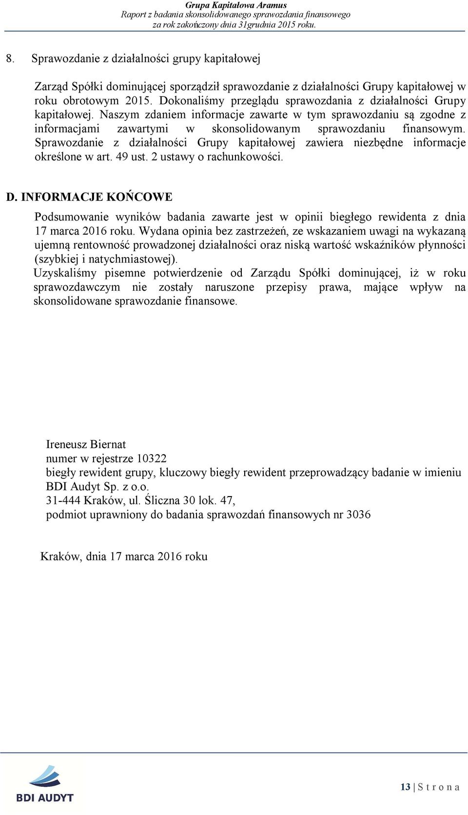 Sprawozdanie z działalności Grupy kapitałowej zawiera niezbędne informacje określone w art. 49 ust. 2 ustawy o rachunkowości. D.