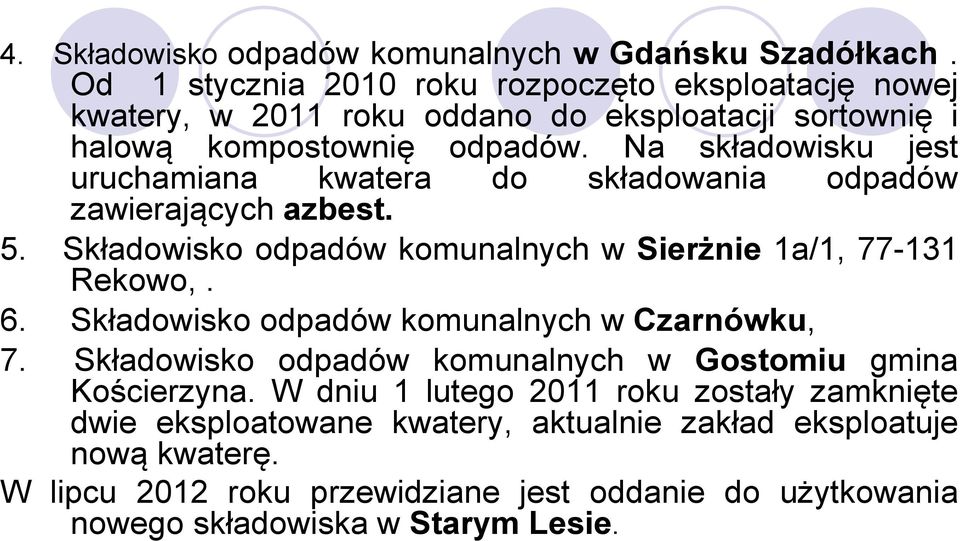 Na składowisku jest uruchamiana kwatera do składowania odpadów zawierających azbest. 5. Składowisko odpadów komunalnych w Sierżnie 1a/1, 77-131 Rekowo,. 6.