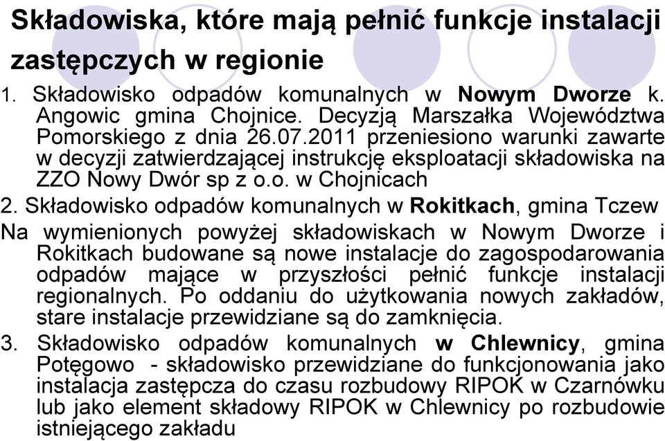 Składowisko odpadów komunalnych w Rokitkach, gmina Tczew Na wymienionych powyżej składowiskach w Nowym Dworze i Rokitkach budowane są nowe instalacje do zagospodarowania odpadów mające w przyszłości