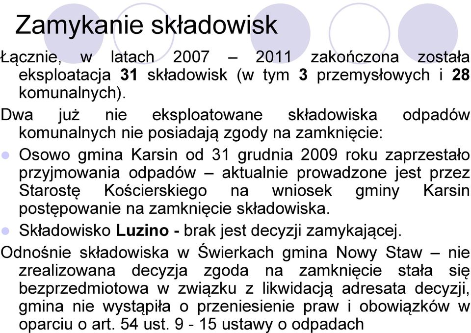 prowadzone jest przez Starostę Kościerskiego na wniosek gminy Karsin postępowanie na zamknięcie składowiska. Składowisko Luzino - brak jest decyzji zamykającej.