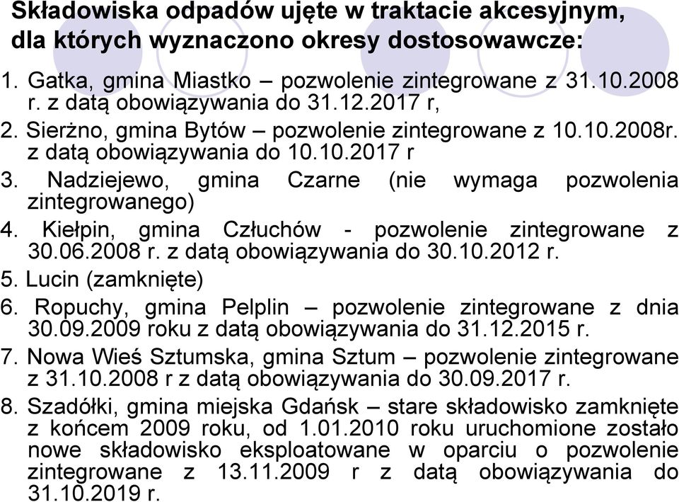 Kiełpin, gmina Człuchów - pozwolenie zintegrowane z 30.06.2008 r. z datą obowiązywania do 30.10.2012 r. 5. Lucin (zamknięte) 6. Ropuchy, gmina Pelplin pozwolenie zintegrowane z dnia 30.09.