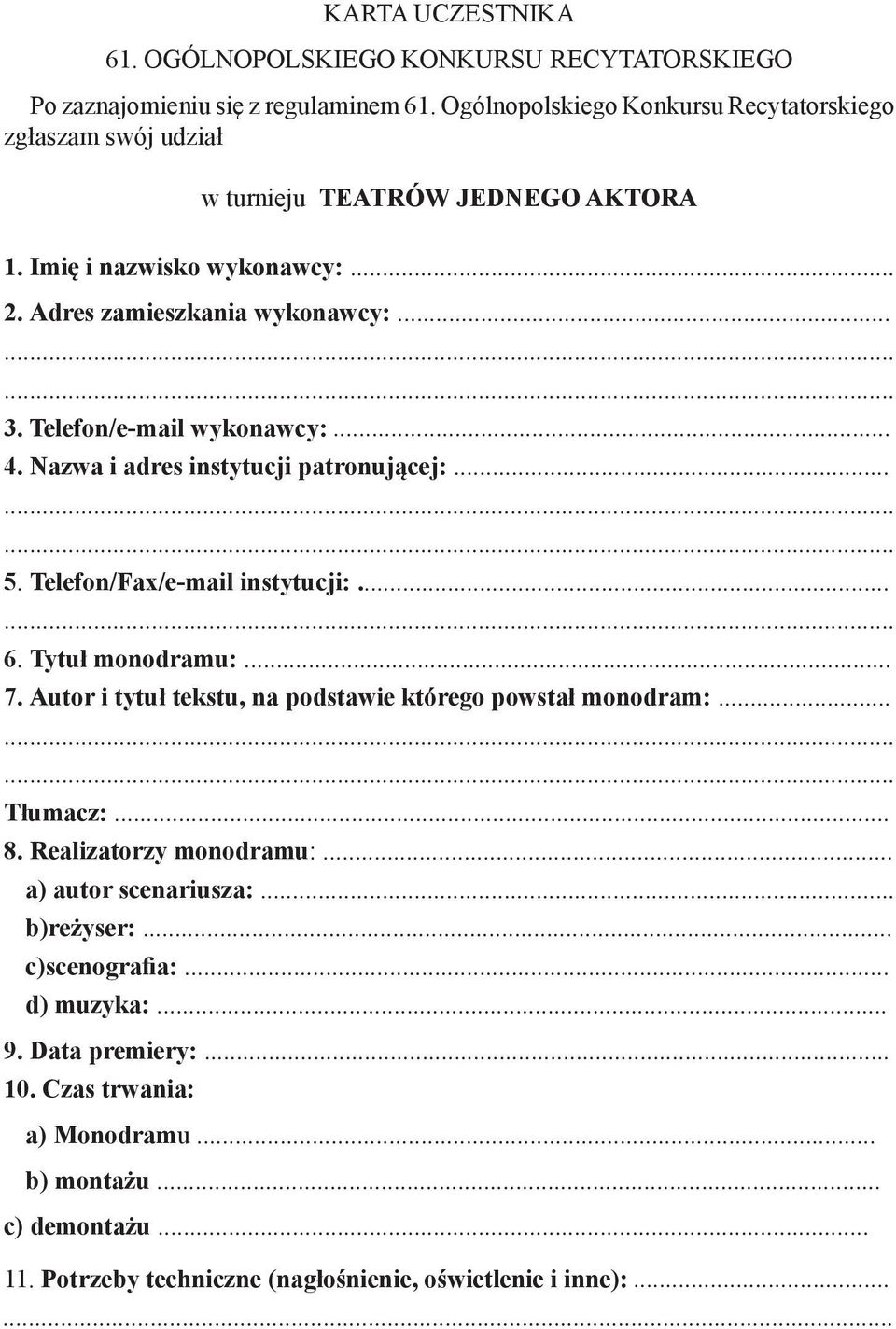 Telefon/e-mail wykonawcy:... 4. Nazwa i adres instytucji patronującej:... 5. Telefon/Fax/e-mail instytucji:... 6. Tytuł monodramu:... 7.