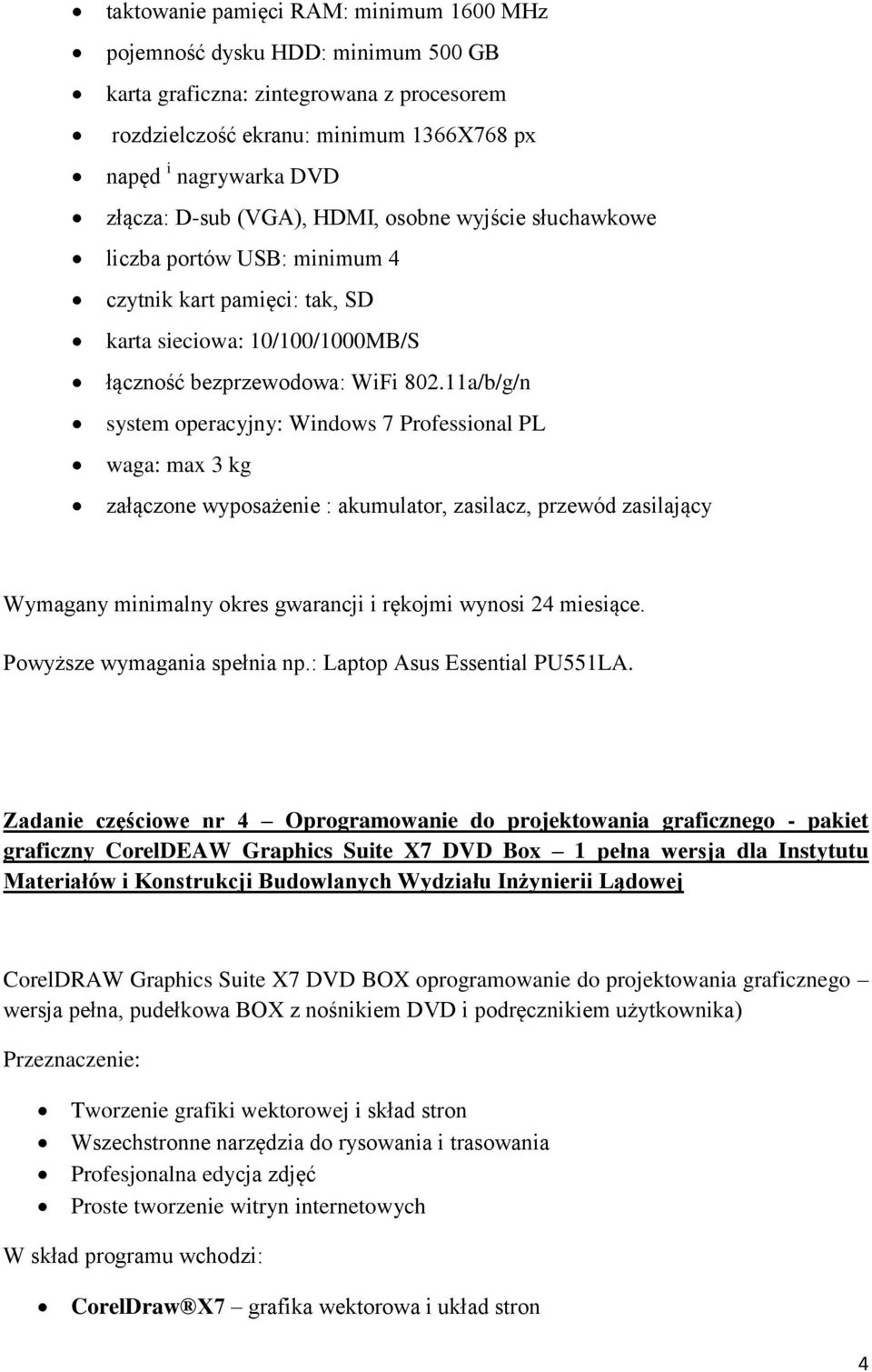 11a/b/g/n system operacyjny: Windows 7 Professional PL waga: max 3 kg załączone wyposażenie : akumulator, zasilacz, przewód zasilający Wymagany minimalny okres gwarancji i rękojmi wynosi 24 miesiące.