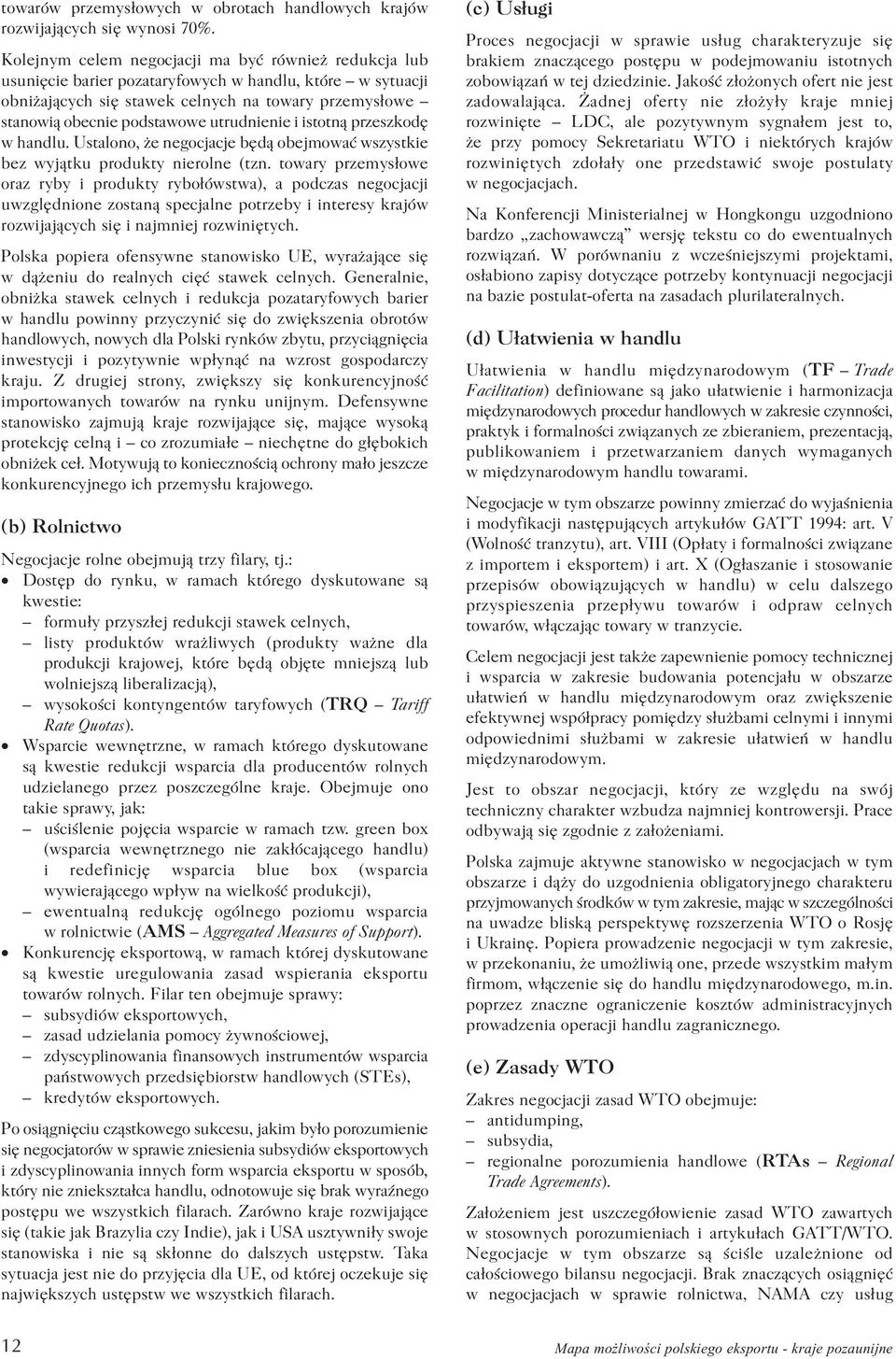 utrudnienie i istotn¹ przeszkodê w handlu. Ustalono, e negocjacje bêd¹ obejmowaæ wszystkie bez wyj¹tku produkty nierolne (tzn.