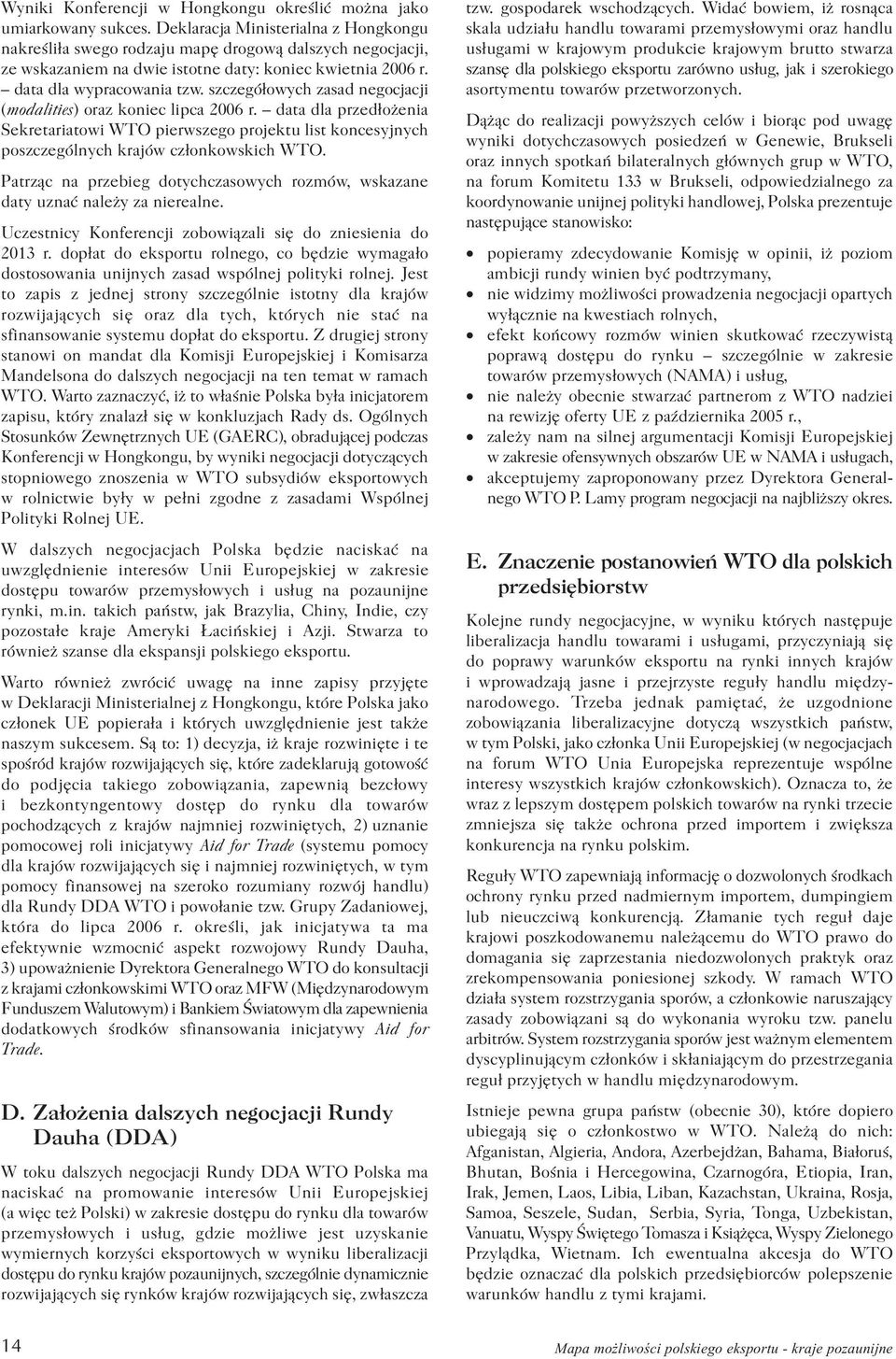 szczegó³owych zasad negocjacji (modalities) oraz koniec lipca 2006 r. data dla przed³o enia Sekretariatowi WTO pierwszego projektu list koncesyjnych poszczególnych krajów cz³onkowskich WTO.