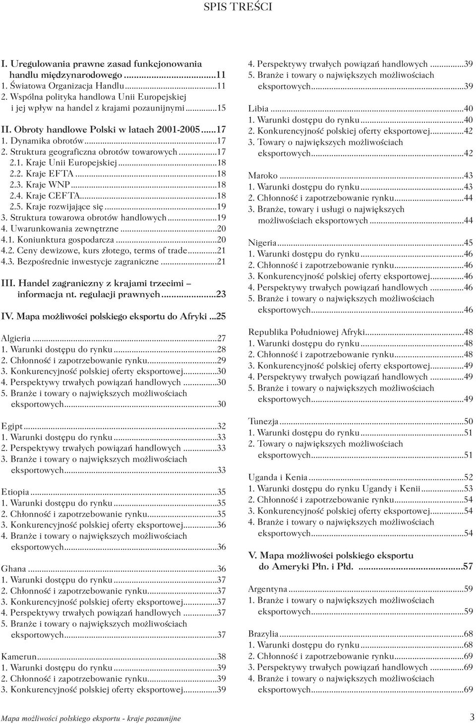 Struktura geograficzna obrotów towarowych...17 2.1. Kraje Unii Europejskiej...18 2.2. Kraje EFTA...18 2.3. Kraje WNP...18 2.4. Kraje CEFTA...18 2.5. Kraje rozwijaj¹ce siê...19 3.