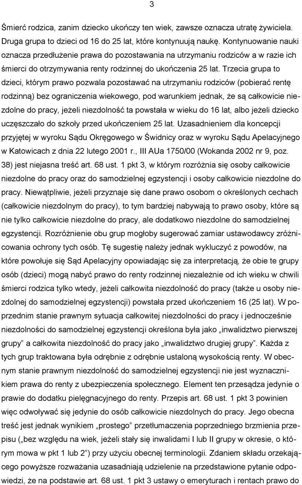 Trzecia grupa to dzieci, którym prawo pozwala pozostawać na utrzymaniu rodziców (pobierać rentę rodzinną) bez ograniczenia wiekowego, pod warunkiem jednak, że są całkowicie niezdolne do pracy, jeżeli