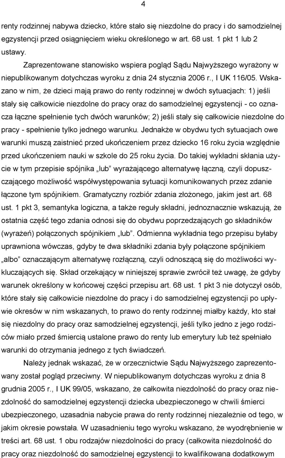 Wskazano w nim, że dzieci mają prawo do renty rodzinnej w dwóch sytuacjach: 1) jeśli stały się całkowicie niezdolne do pracy oraz do samodzielnej egzystencji - co oznacza łączne spełnienie tych dwóch